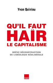 Qu'il faut haïr le capitalisme - Yvon Quiniou